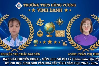 CHÚC MỪNG CÁC EM HỌC SINH TRƯỜNG THCS HÙNG VƯƠNG ĐẠT THÀNH TÍCH XUẤT SẮC TẠI KỲ THI CHỌN HỌC SINH GIỎI CẤP TỈNH NĂM HỌC 2025 – 2026 
