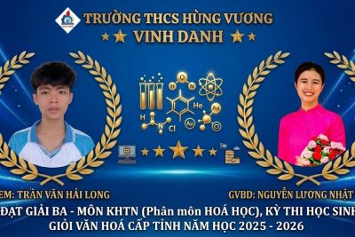 CHÚC MỪNG CÁC EM HỌC SINH TRƯỜNG THCS HÙNG VƯƠNG ĐẠT THÀNH TÍCH XUẤT SẮC TẠI KỲ THI CHỌN HỌC SINH GIỎI CẤP TỈNH NĂM HỌC 2025 – 2026 